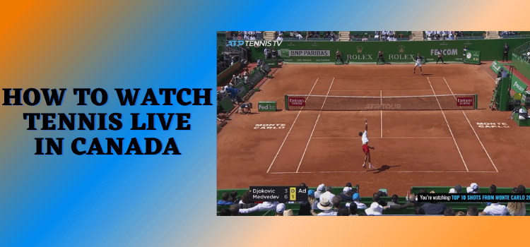 How to Watch Live Tennis in Canada [Free & Premium Ways]