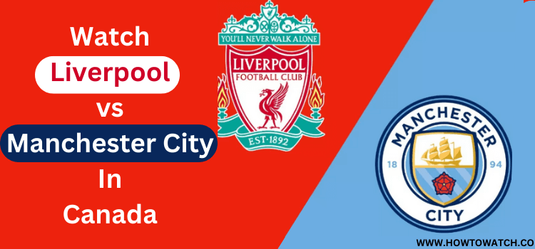Watch-Liverpool-vs-Manchester-City-In-Canada-1