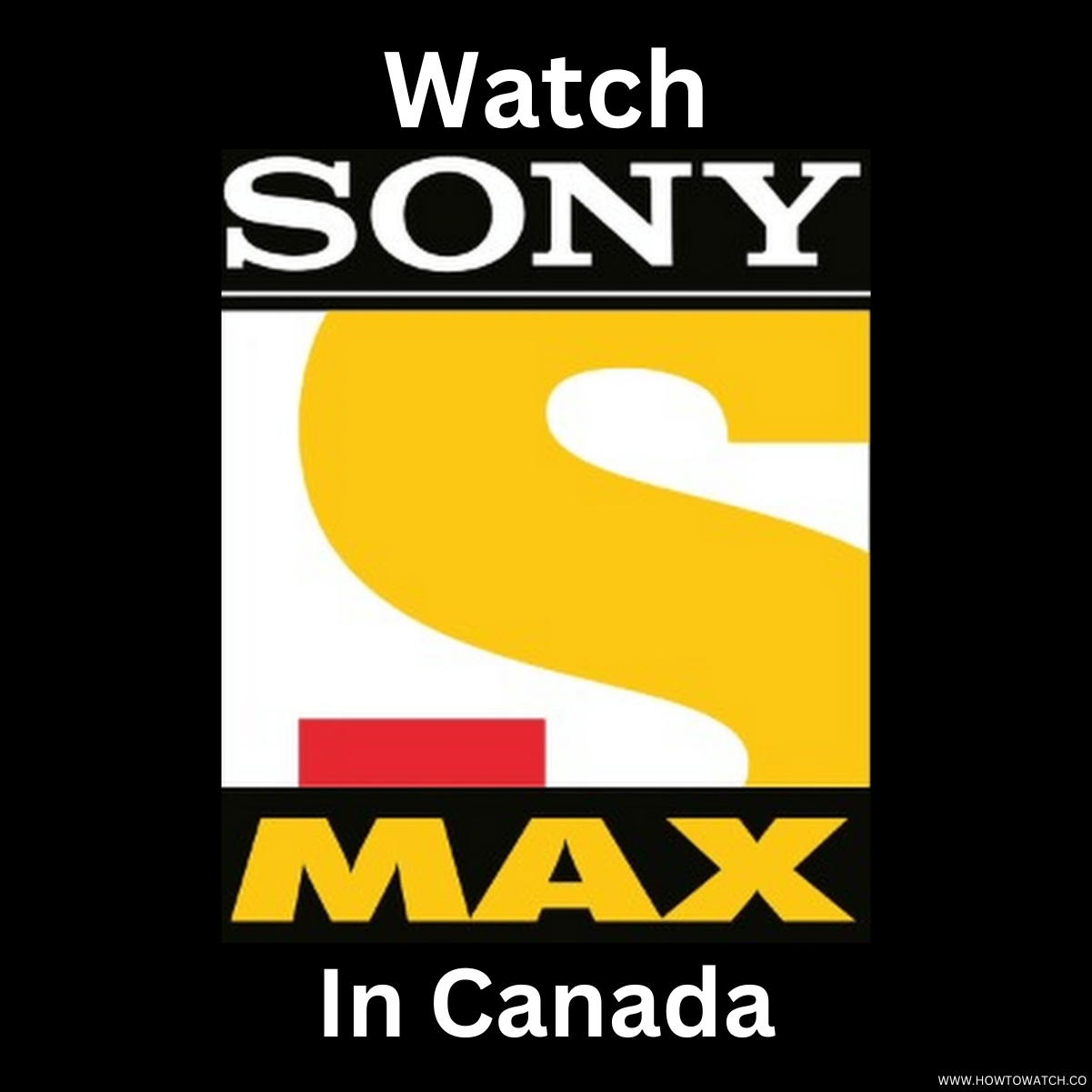 How to Watch Sony MAX in Canada [7 Simple Steps 2024]