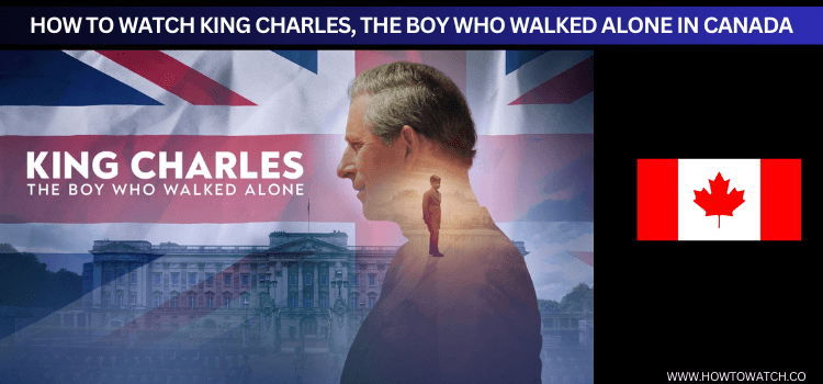 WATCH-KING-CHARLES,-THE-BOY-WHO-WALKED-ALONE-IN-CANADA