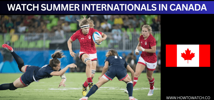watch-summer-internationals-in-canada