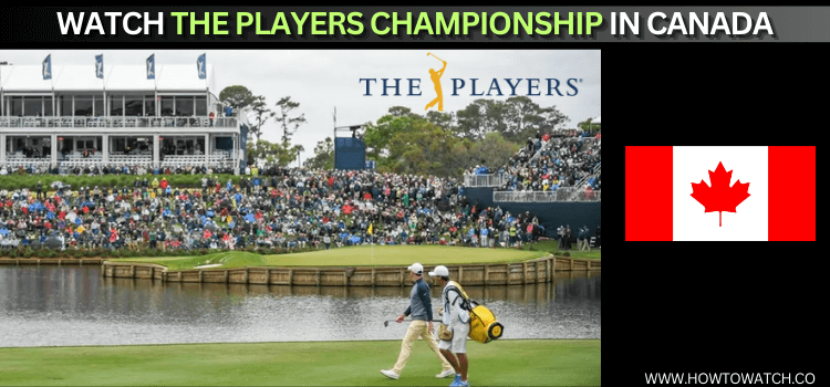 How to Watch The Players Championship in Canada [2024]