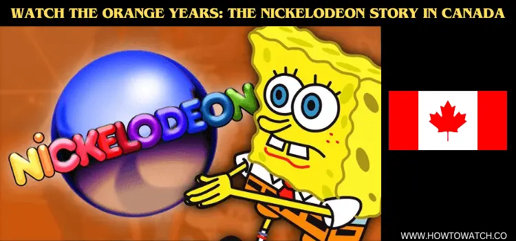 WATCH-THE-ORANGE-YEARS-THE-NICKELODEON-STORY-IN-CANADA