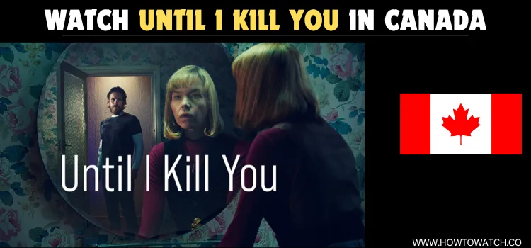 WATCH-UNTIL-I-KILL-YOU-IN-CANADA (1)