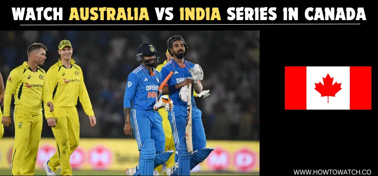 WATCH-AUSTRALIA-VS-INDIA-SERIES-IN-CANADA