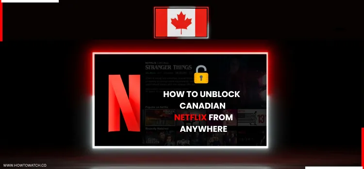UNBLOCK-CANADIAN-NETFLIX-FROM-ANYWHERE